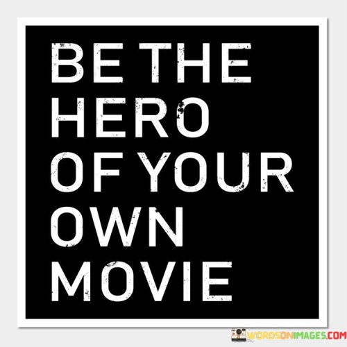 Be The Hero Of Your Own Movie Quotes