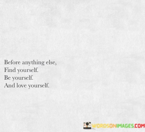 Before-Anything-Else-Find-Yourself-Be-Yourself-And-Love-Yourself-Quotes.jpeg