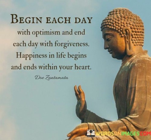 Begin Each Day With Optimism And End Each Day With Forgiveness Quotes