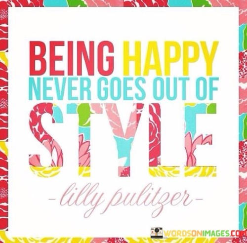 Being Happy Never Goes Out Of Style Quotes