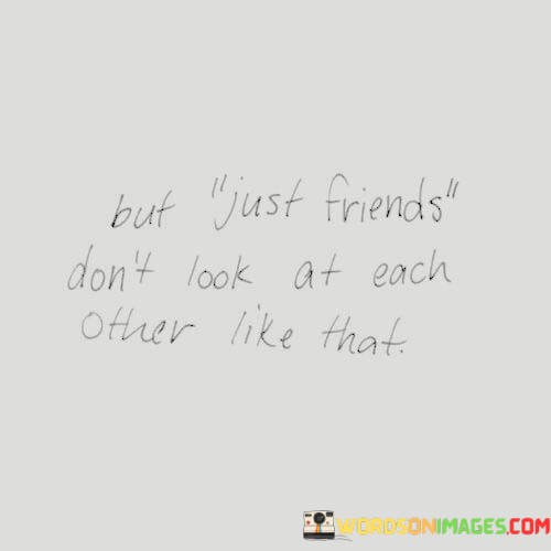 But-Just-Friends-Dont-Look-At-Each-Quotes.jpeg