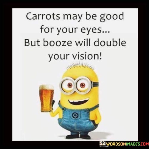 Carrots-May-Be-Good-For-Your-Eyes-But-Booze-Quotes.jpeg