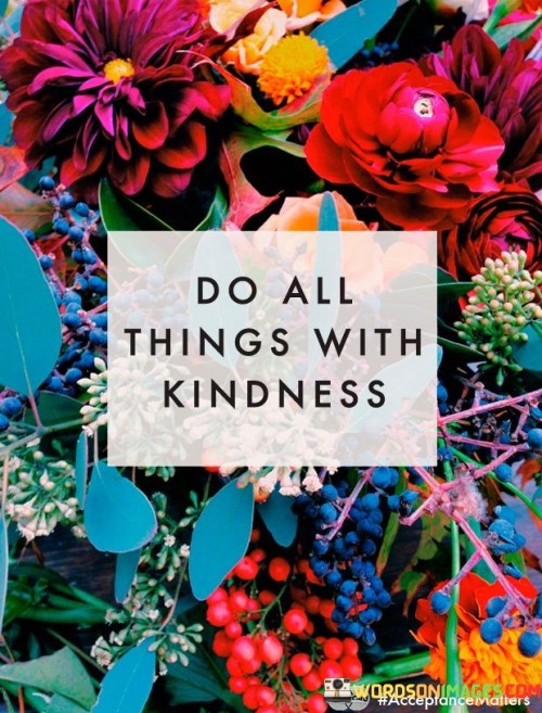 Do All Things With Kindness Quotes