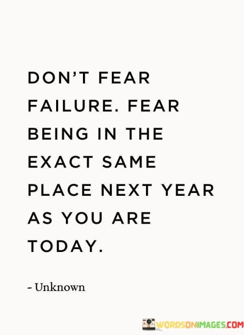 Dont-Fear-Failure-Fear-Being-In-The-Exact-Same-Place-Quotes.jpeg