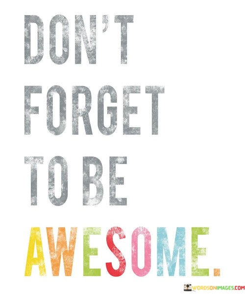 Don't Forget To Be Awesome Quotes