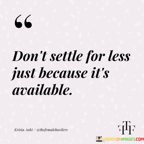 Dont-Settle-For-Less-Just-Because-Its-Available-Quotes.jpeg