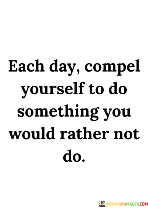 Each-Day-Compel-Yourself-To-Do-Something-You-Quotes.jpeg