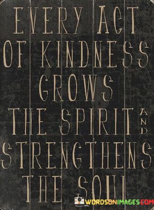 Every-Act-Of-Kindness-Grows-The-Spirits-Strenghtens-Quotes.jpeg