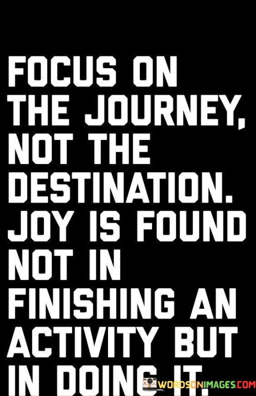 Focus-On-The-Journey-Not-The-Destination-Joy-Is-Found-Quotes.jpeg