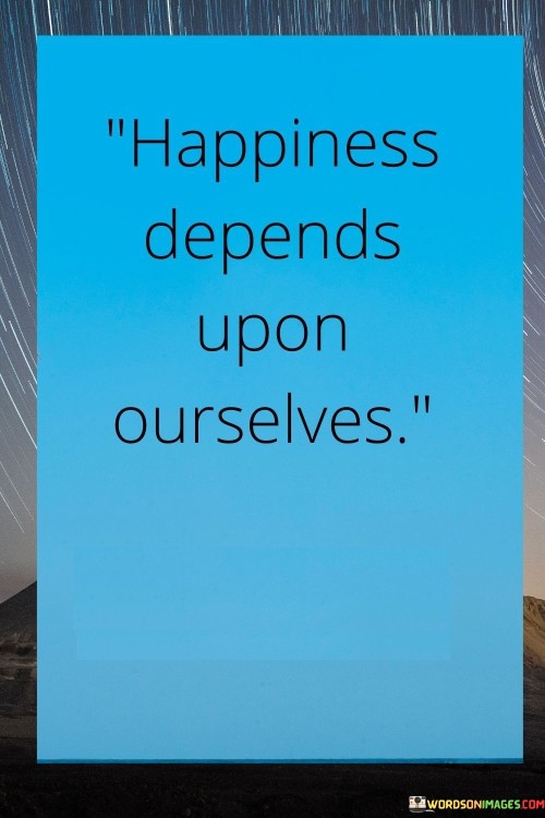 Happiness-Depends-Upon-Ourselves-Quotes.jpeg