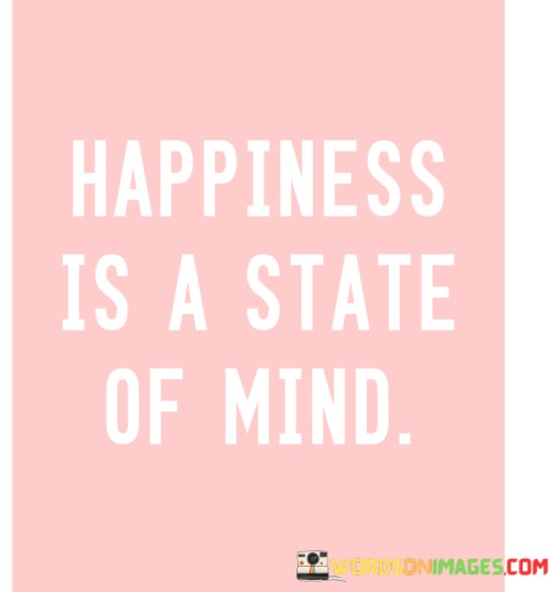 Happiness-Is-A-State-Of-Mind-Quotes.jpeg