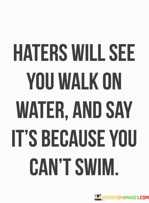 Haters Will See You Walk On Water And Say It's Because Quotes