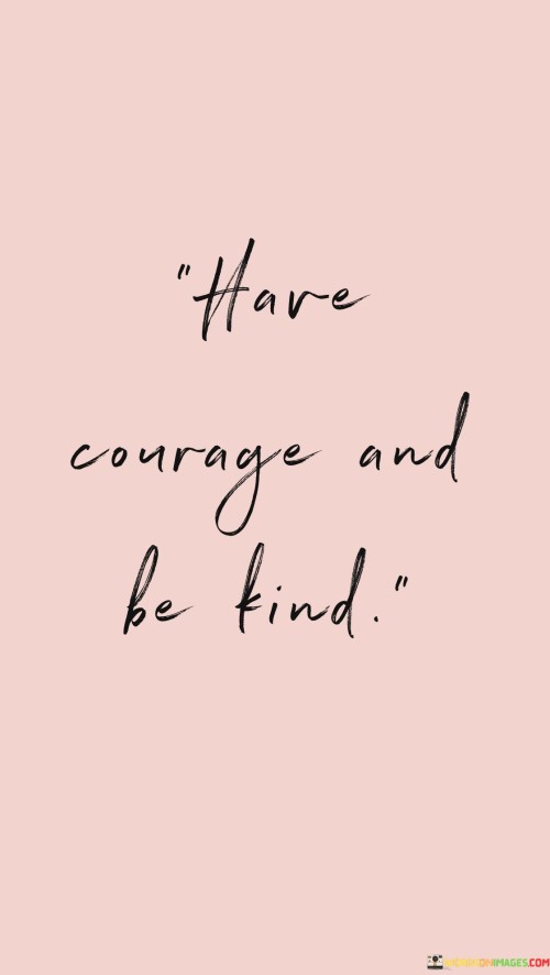 Have Courage And Be Kind Quotes