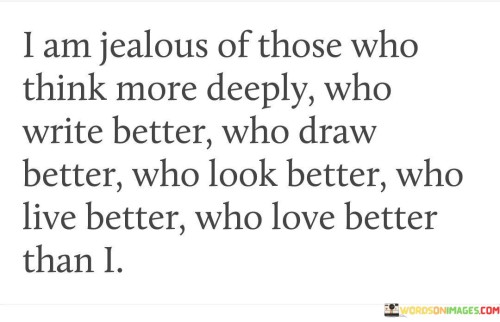 I-Am-Jealous-Of-Those-Who-Think-More-Deeply-Who-Write-Better-Quotes.jpeg