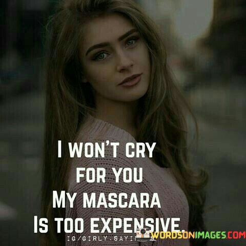 I-Wont-Cry-For-You-My-Mascara-Is-Too-Expensive-Quotes.jpeg