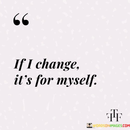 If-I-Change-Its-For-Myself-Quotes.jpeg