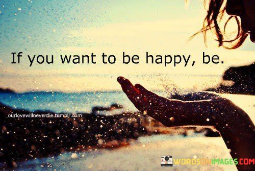 If-You-Want-To-Be-Happy-Be-Quotes.jpeg