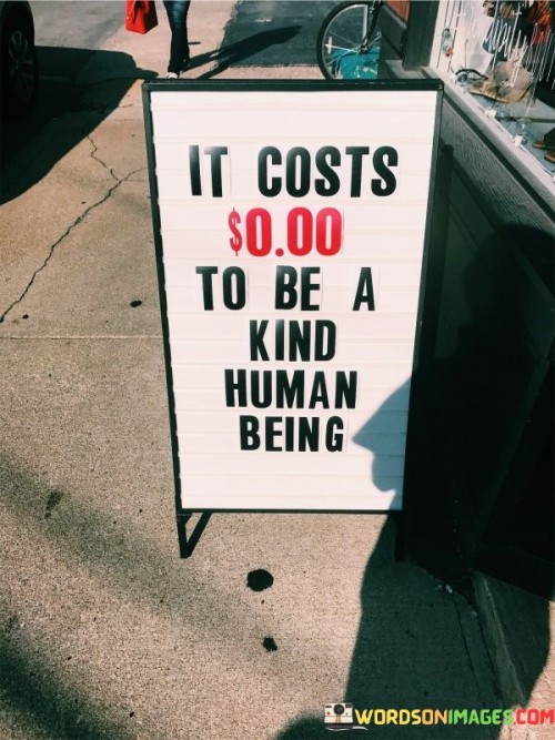 It Costs &0 To Be A Kind Human Being Quotes