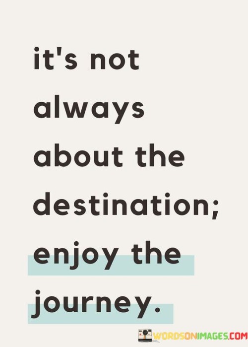 Its-Not-Always-About-The-Destination-Enjoy-The-Journey-Quotes.jpeg