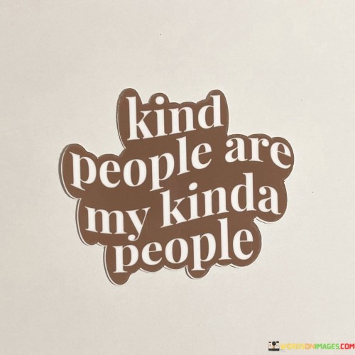 Kind People Are My Kinda People Quotes