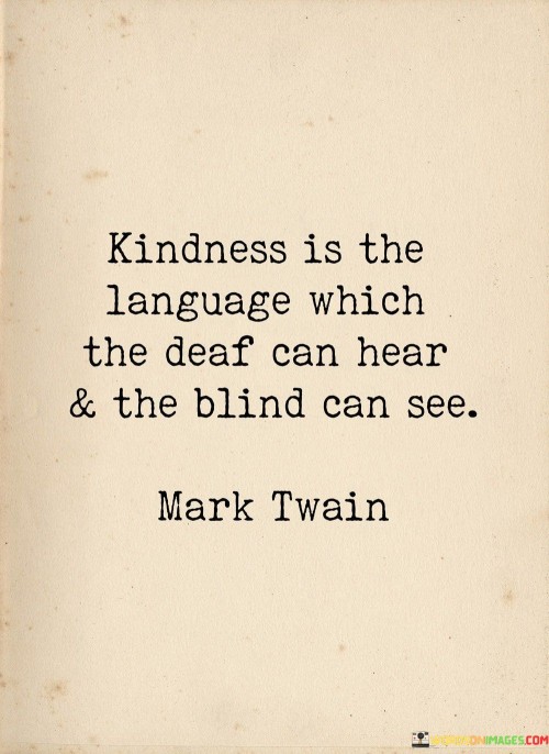 Kindness Is The Lauguage Which The Deaf Can Hear Quotes