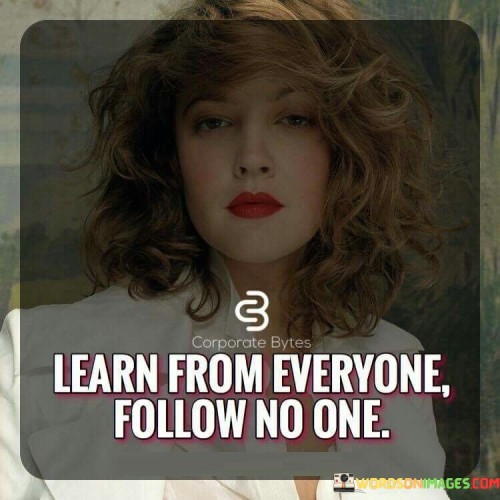 Learn From Everyone Follow No One Quotes