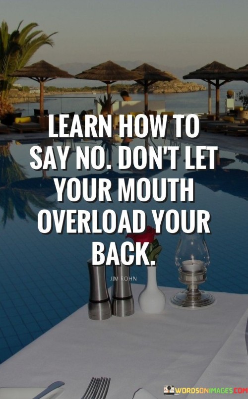 Learn How T Say No Don't Let Your Mouth Overload Quotes