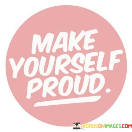 Make-Yourself-Proud-Quotes.jpeg