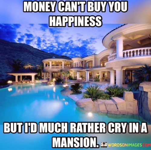 Money-Cant-Buy-You-Happiness-But-Id-Quotes.jpeg