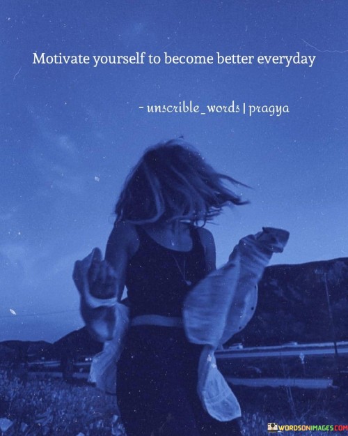 Motivate-Yourself-To-Become-Better-Everyday-Quotes.jpeg