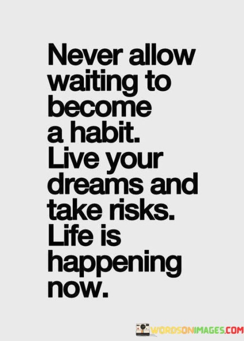 Never-Allow-Waiting-To-Become-A-Habit-Live-Your-Dreams-And-Take-Quotes.jpeg