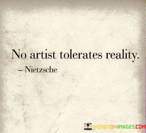 No Artist Tolerates Reality Quotes