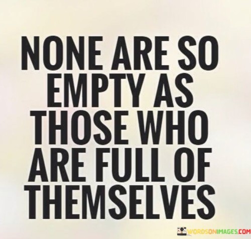 None-Are-So-Empty-As-Those-Who-Are-Full-Of-Themselves-Quotes.jpeg