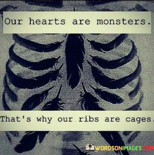 Our-Hearts-Are-Monsters-Thats-Why-Our-Ribs-Are-Cages-Quotes.jpeg