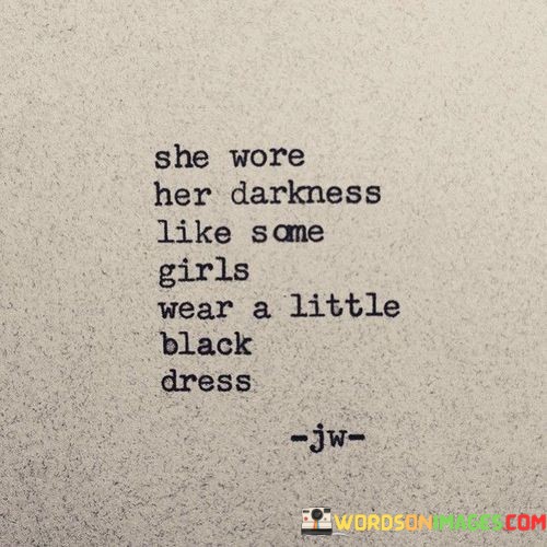 She-Wore-Her-Darkness-Like-Same-Girls-Wear-A-Little-Black-Dress-Quotes.jpeg