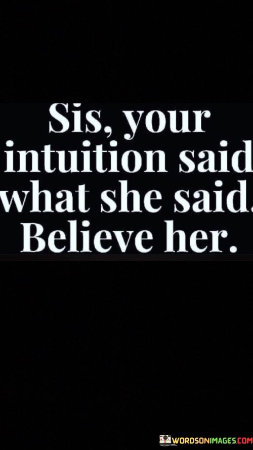Sis-Your-Intuition-Said-What-She-Said-Believe-Her-Quotes.jpeg