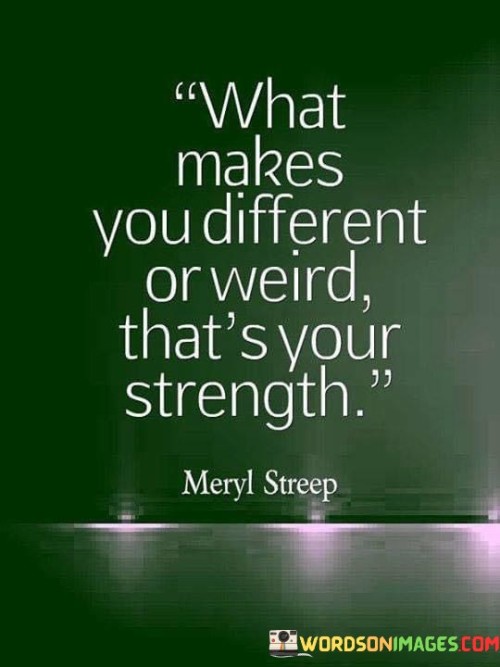 What-Makes-You-Different-Or-Weird-Thats-Your-Strenght-Quotes.jpeg