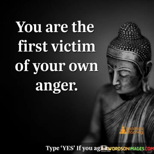 You Are The First Vicitm Of Your Own Anger Quotes