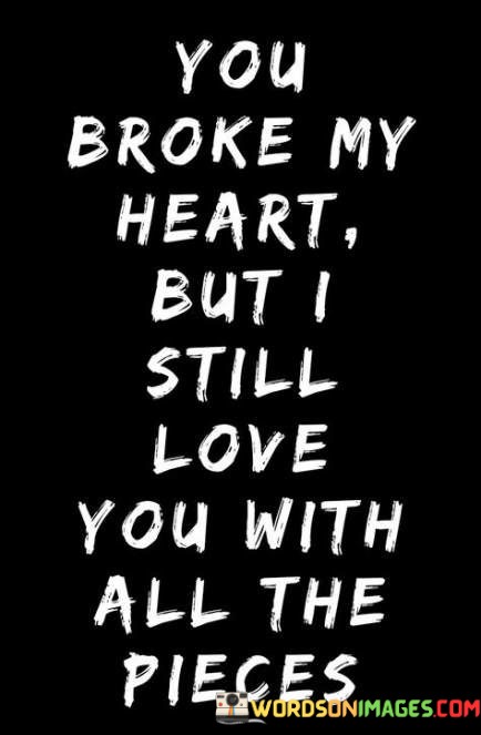 You-Broke-My-Heart-But-I-Still-Love-Quotes.jpeg
