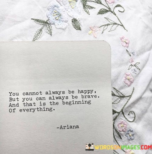 You-Cannot-Always-Be-Happy-But-You-Can-Always-Be-Brave-Quotes.jpeg
