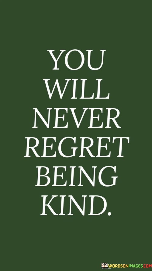 You Will Never Regret Being Kind Quotes