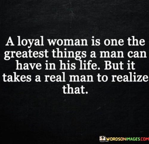 A-Loyal-Woman-Is-One-The-Greatest-Things-Quotes.jpeg
