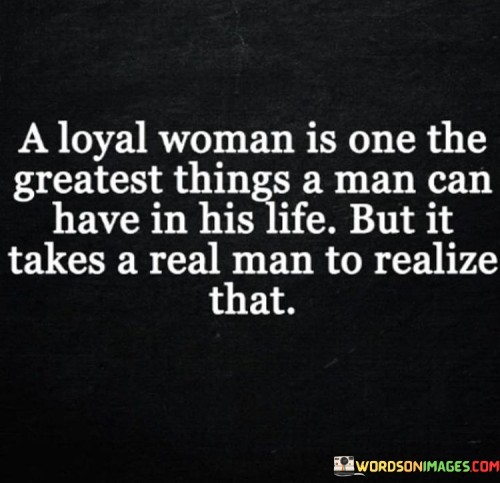 A Loyal Woman Is One The Greatest Things Quotes