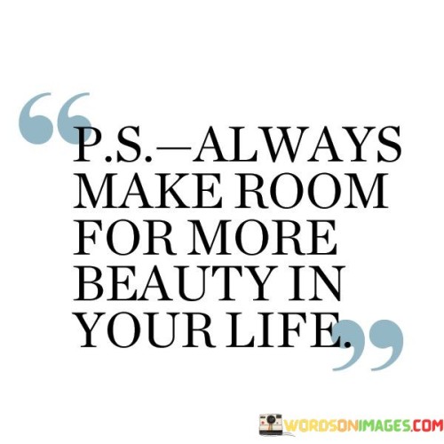 Always Make Room For More Beauty In Your Life Quotes