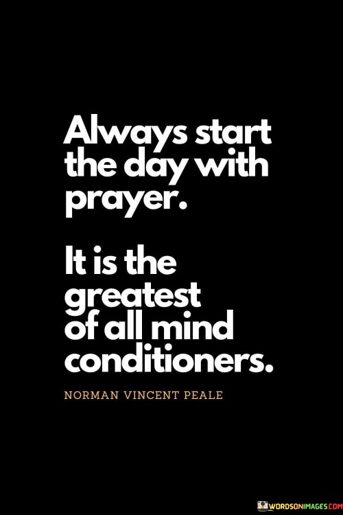Always Start He Day With Prayer It Is The Greatest Of All Quotes