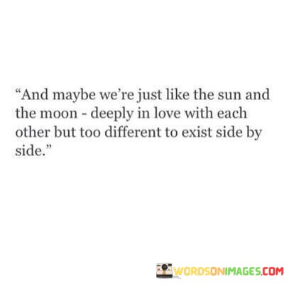 And-Maybe-Were-Just-Like-The-Sun-And-The-Moon-Deeply-Quotes.jpeg