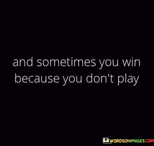 The quote "And sometimes you win because you don't play" means that there are situations where not participating or getting involved can actually lead to a favorable outcome. In life, we often feel pressured to take part in every opportunity or competition, believing that it is the only way to succeed. However, this quote suggests that sometimes refraining from participating can be a strategic decision that ultimately leads to a positive result.

One way to understand this quote is by considering situations where the odds are not in our favor. If we know that the chances of winning or succeeding are very low, it might be wiser to abstain from participating. By not engaging in such situations, we avoid wasting our time and energy on something that has little to no chance of success. In this case, "winning" means avoiding unnecessary losses and preserving our resources for more promising opportunities in the future.

Furthermore, the quote can also be interpreted as emphasizing the importance of choosing battles wisely. In some instances, engaging in a particular competition or conflict may not align with our goals or values. By recognizing this and opting out, we can maintain our integrity and prioritize what truly matters to us. Thus, winning in this context could mean staying true to ourselves and not compromising our principles.

Overall, the quote encourages us to evaluate situations carefully and consider the potential benefits of not participating. Sometimes, by avoiding certain competitions or conflicts, we can save ourselves from unnecessary setbacks and focus on what truly matters to us, leading to a more successful outcome in the long run.