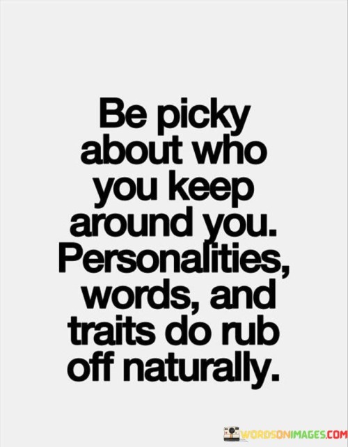 Be Picky About Who You Keep Around You Personalities Quotes