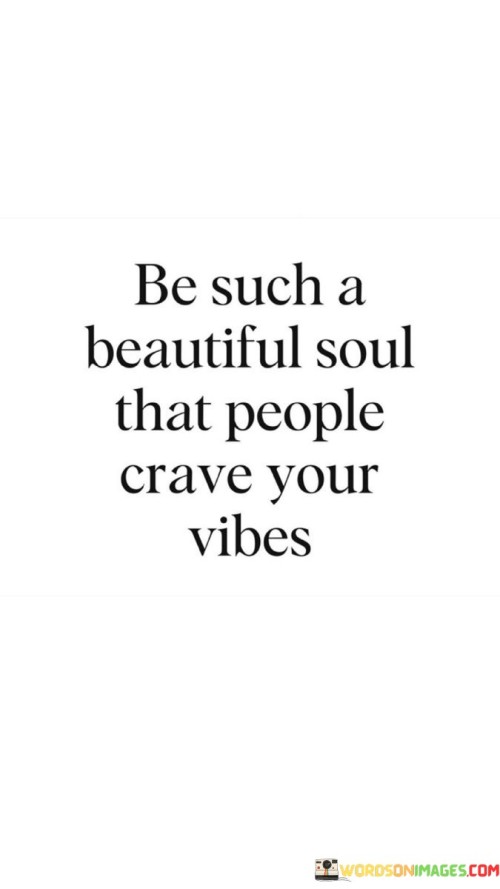 Be Such A Beautiful Soul That People Crave Your Quotes