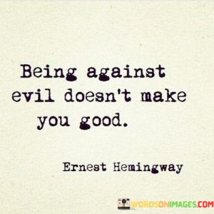 Being-Against-Evil-Doesnt-Make-You-Good-Quotes.jpeg